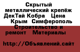 Скрытый металлический крепёж ДекТай Кобра › Цена ­ 16 - Крым, Симферополь Строительство и ремонт » Материалы   